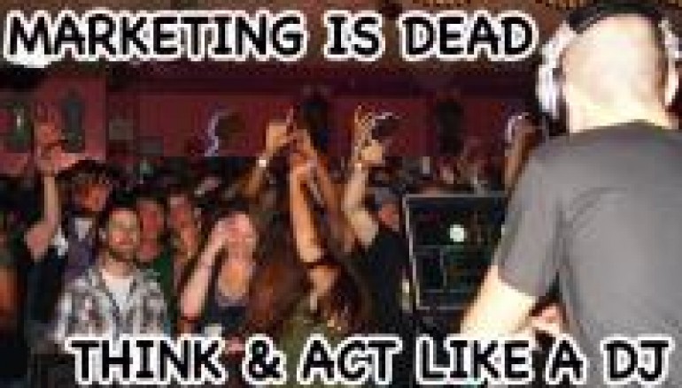 Marketing Is Dead: Think & act like a DJ