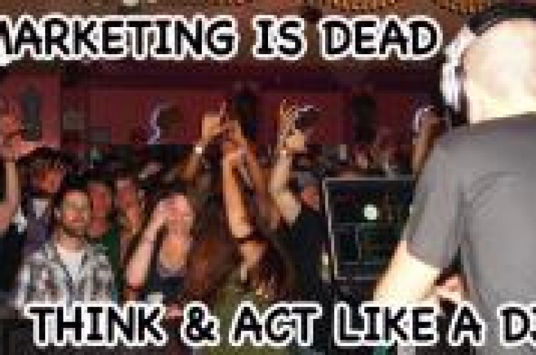 Marketing Is Dead: Think & act like a DJ