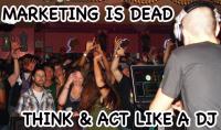 Marketing Is Dead: Think & act like a DJ